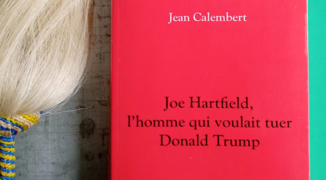 Joe Hartfield, l’homme qui voulait tuer Donald Trump, Jean Calembert : critique et rencontre avec l'auteur